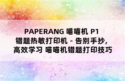 PAPERANG 喵喵机 P1 错题热敏打印机 - 告别手抄, 高效学习 喵喵机错题打印技巧